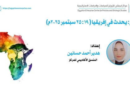 "تقرير مركز Egyptian Enterprise Center: أبرز مستجدات إفريقيا 19-25 سبتمبر 2025"