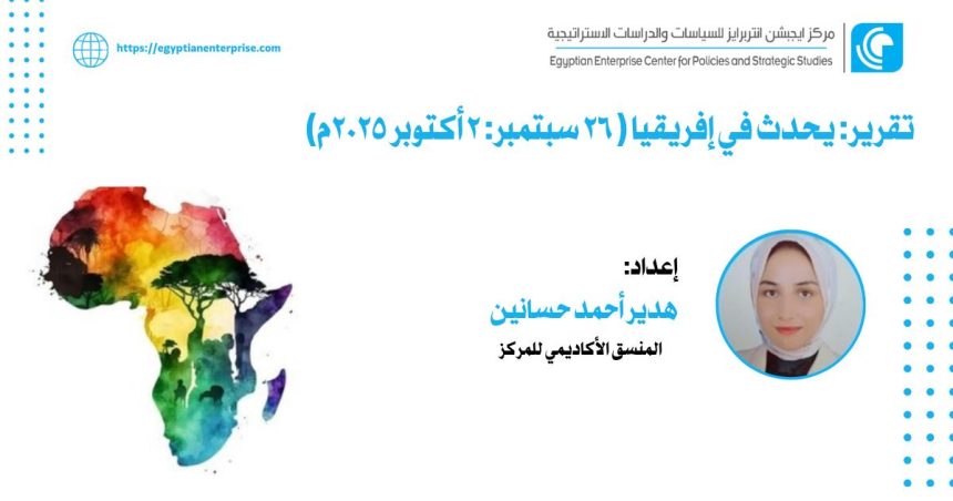 "تقرير Egyptian Enterprise Center: أبرز مستجدات إفريقيا (26 سبتمبر - 2 أكتوبر 2025)"