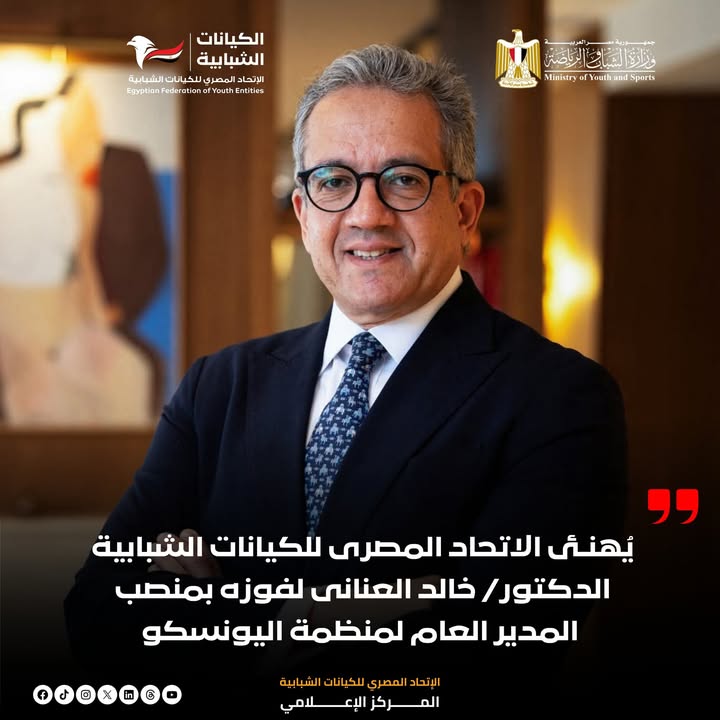 "الاتحاد المصري للكيانات الشبابية يهنئ خالد العناني لفوزه بمنصب مدير عام اليونسكو"