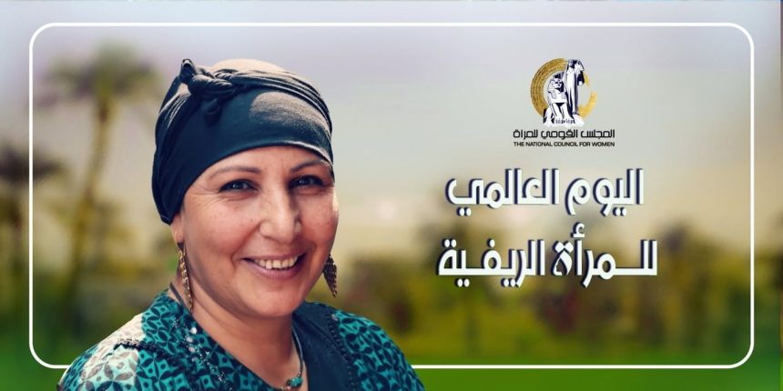 "المجلس القومي للمرأة يحتفل باليوم العالمي للمرأة الريفية رمز العطاء وقلب المجتمع النابض"