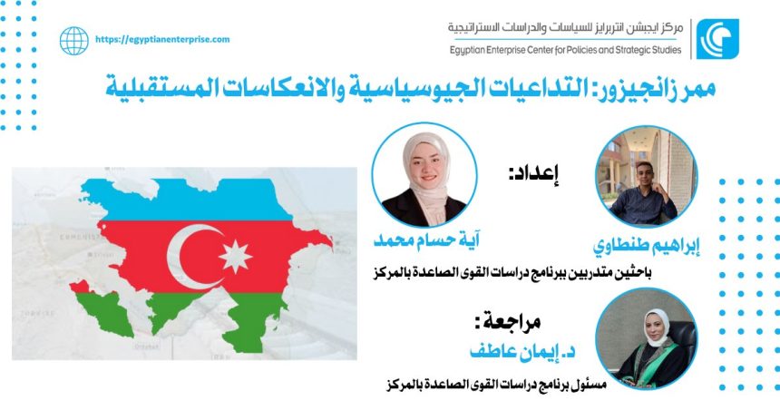 "التداعيات الجيوسياسية لممر زانجيزور وتأثيراته المستقبلية - دراسة عبر Egyptian Enterprise Center"