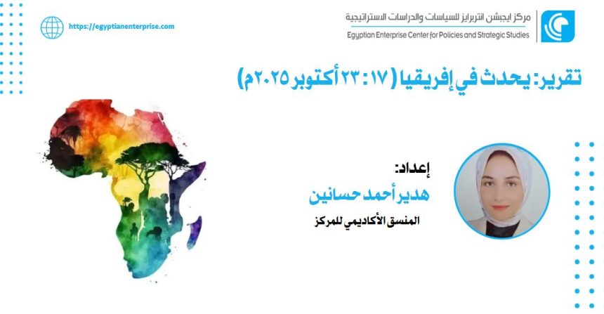 "تقرير: أبرز مستجدات إفريقيا (17-23 أكتوبر 2025) من Egyptian Enterprise Center"
