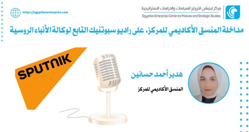 أ. هدير أحمد تناقش الانتخابات الرئاسية بالكاميرون في راديو سبوتنيك عبر Egyptian Enterprise Center